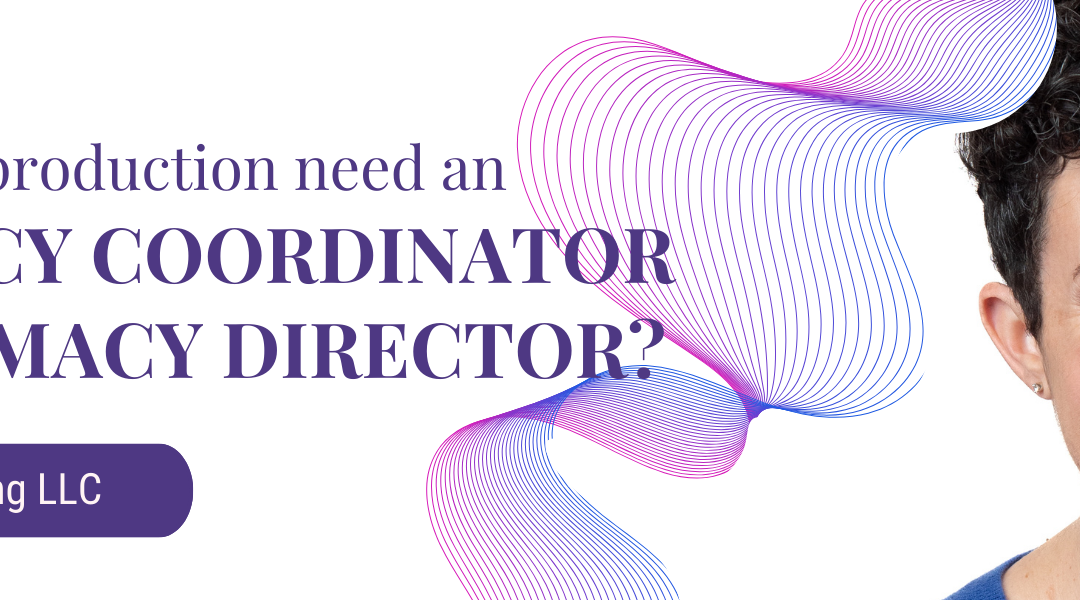Does your Production Need an Intimacy Coordinator or Intimacy Director?
